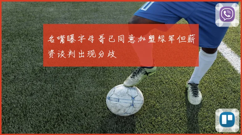 名嘴曝字母哥已同意加盟绿军但薪资谈判出现分歧